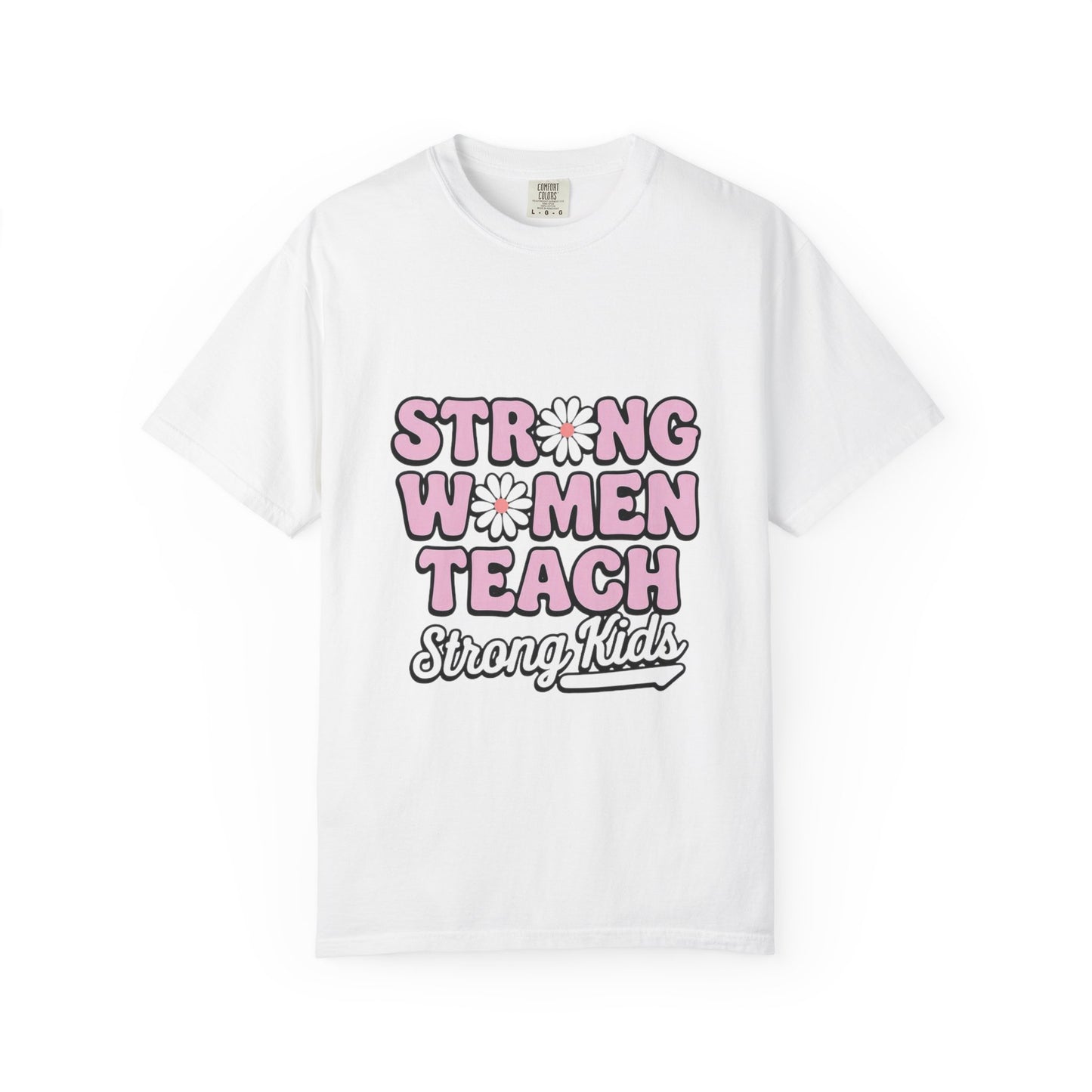 Empowering Teacher T-Shirt - Strong Women Teach Strong Kids, Inspirational Gift, Educator Apparel, Feminist Shirt, Motivational Tee, Comfort Color 1717 Unisex