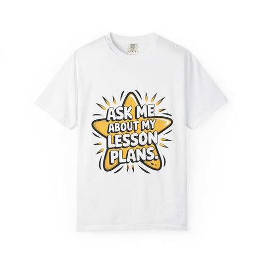 Funny Teacher's Graphic Quote Tee - Ask Me About My Lesson Plans - Unisex Comfort Color 1717 T-Shirt, Best Teacher Gift, Back to School, Classroom Attire, Teacher Appreciation, Casual Wear