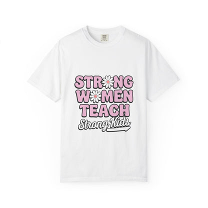 Empowering Teacher T-Shirt - Strong Women Teach Strong Kids, Inspirational Gift, Educator Apparel, Feminist Shirt, Motivational Tee, Comfort Color 1717 Unisex