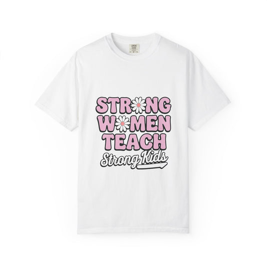 Empowering Teacher T-Shirt - Strong Women Teach Strong Kids, Inspirational Gift, Educator Apparel, Feminist Shirt, Motivational Tee, Comfort Color 1717 Unisex